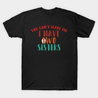 You can't scare me i have two sisters T-Shirt